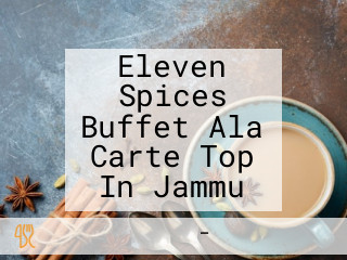 Eleven Spices Buffet Ala Carte Top In Jammu