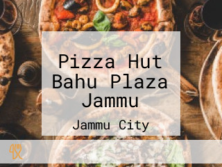 Pizza Hut Bahu Plaza Jammu