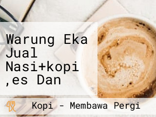 Warung Eka Jual Nasi+kopi ,es Dan Makanan Ringan