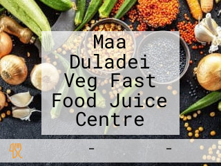 Maa Duladei Veg Fast Food Juice Centre