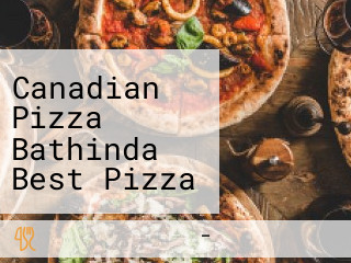 Canadian Pizza Bathinda Best Pizza In Bathinda