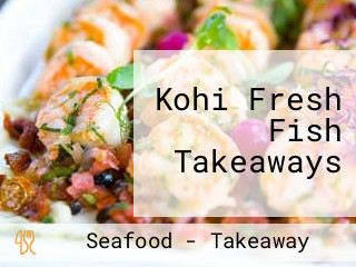 Kohi Fresh Fish Takeaways