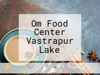 Om Food Center Vastrapur Lake