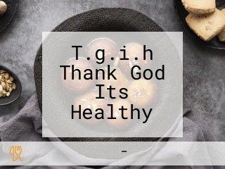 T.g.i.h Thank God Its Healthy