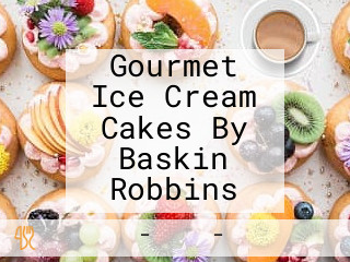 Gourmet Ice Cream Cakes By Baskin Robbins